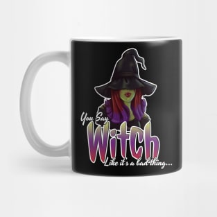 You Say Witch Like It's A Bad Thing Mug